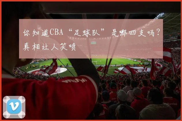 你知道CBA“足球队”是哪四支吗？真相让人笑喷
