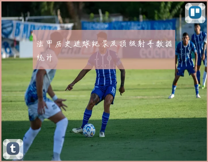 法甲历史进球纪录及顶级射手数据统计