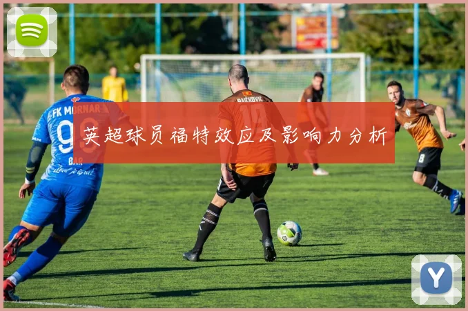 英超球员福特效应及影响力分析